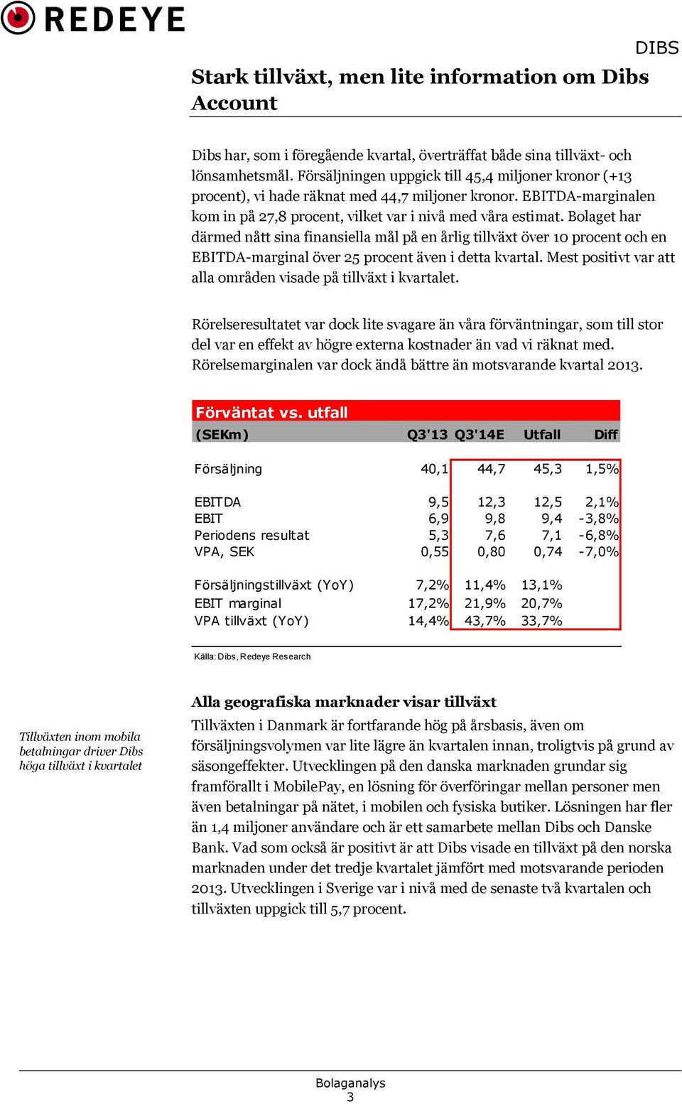 Bolaget har därmed nått sina finansiella mål på en årlig tillväxt över 10 procent och en EBITDA-marginal över 25 procent även i detta kvartal.