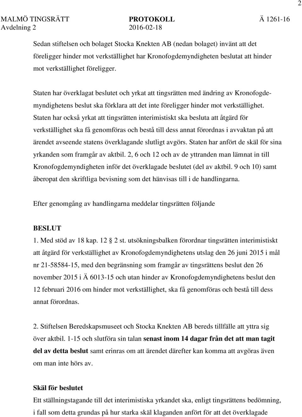 Staten har också yrkat att tingsrätten interimistiskt ska besluta att åtgärd för verkställighet ska få genomföras och bestå till dess annat förordnas i avvaktan på att ärendet avseende statens