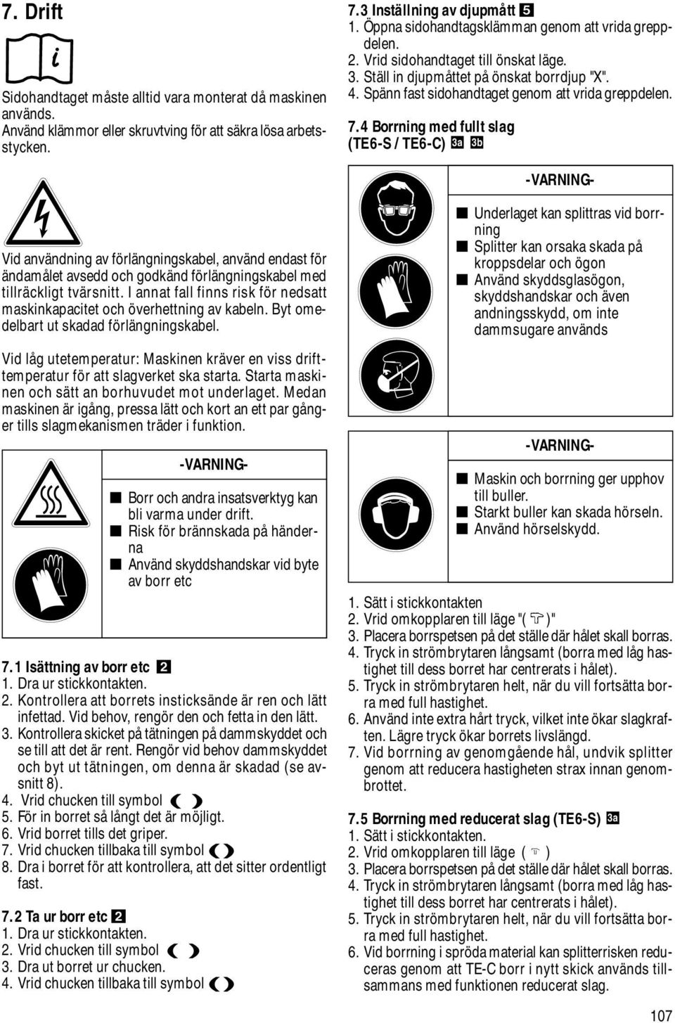 4 Borrning med fullt slag () 3a 3b -VARNING- Vid användning av förlängningskabel, använd endast för ändamålet avsedd och godkänd förlängningskabel med tillräckligt tvärsnitt.