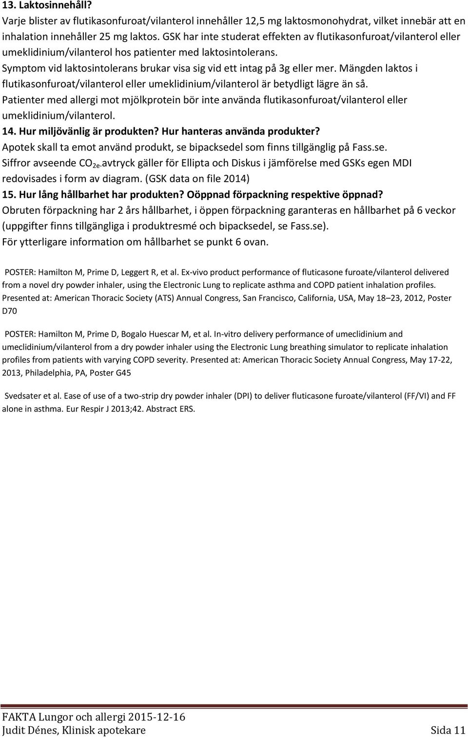 Symptom vid laktosintolerans brukar visa sig vid ett intag på 3g eller mer. Mängden laktos i flutikasonfuroat/vilanterol eller umeklidinium/vilanterol är betydligt lägre än så.