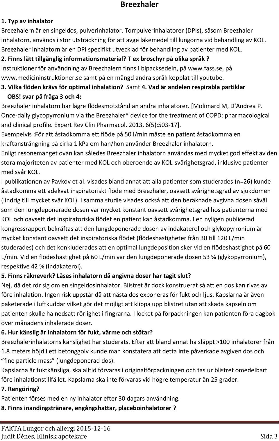 Breezhaler inhalatorn är en DPI specifikt utvecklad för behandling av patienter med KOL. 2. Finns lätt tillgänglig informationsmaterial? T ex broschyr på olika språk?