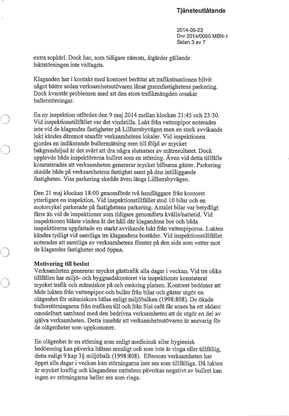 Dock kvarstår problemen med att den stora trafikmängden orsakar bullerstörningar. En ny inspektion utfördes den 9 maj 2014 mellan klockan 21:45 och 23:30. Vid inspektionstillfallet var det vindstilla.