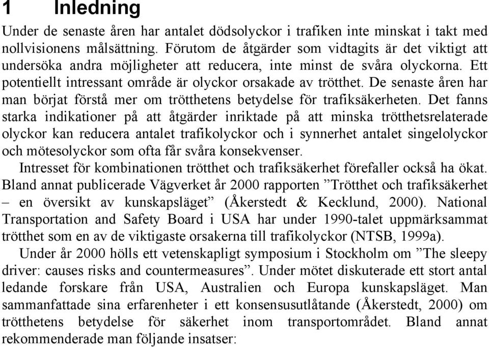 De senaste åren har man börjat förstå mer om trötthetens betydelse för trafiksäkerheten.