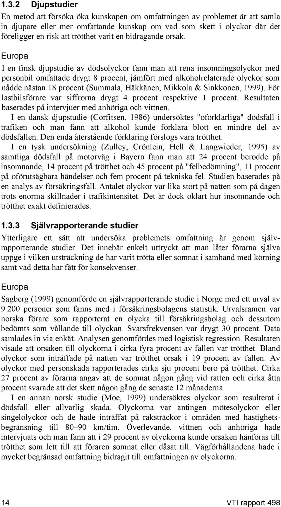 Europa I en finsk djupstudie av dödsolyckor fann man att rena insomningsolyckor med personbil omfattade drygt 8 procent, jämfört med alkoholrelaterade olyckor som nådde nästan 18 procent (Summala,