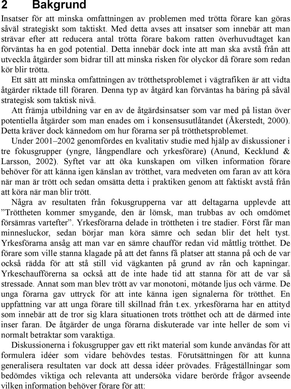 Detta innebär dock inte att man ska avstå från att utveckla åtgärder som bidrar till att minska risken för olyckor då förare som redan kör blir trötta.