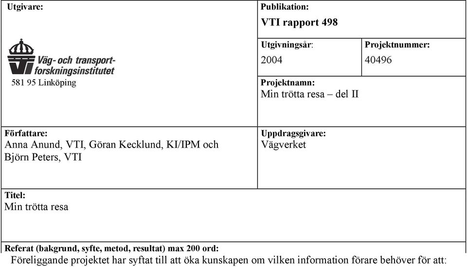 förare behöver för att: känna igen känslan av trötthet vara medveten om faran av att köra när man är trött vidta varaktiga åtgärder.