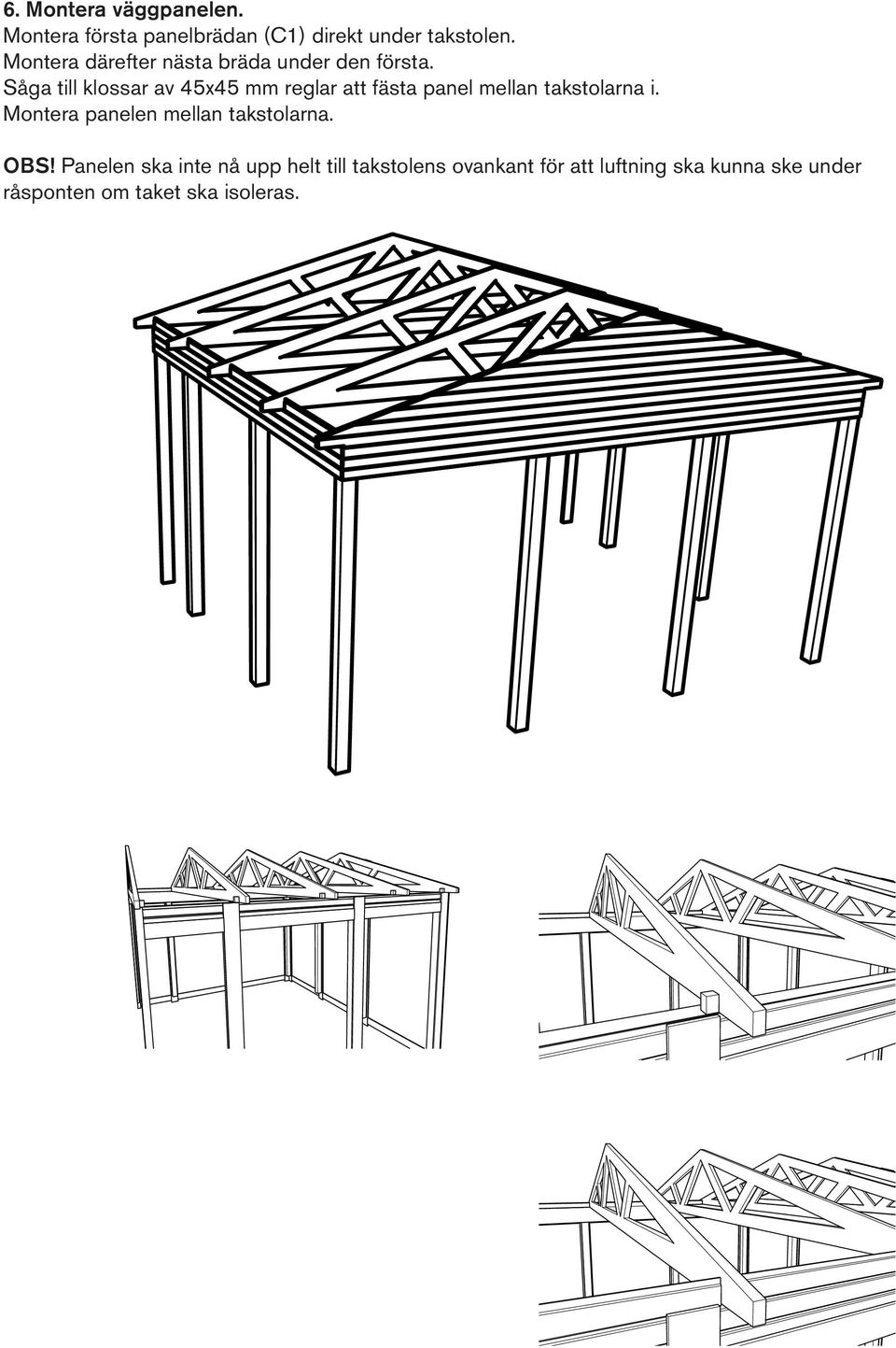 Såga till klossar av 45x45 mm reglar att fästa panel mellan takstolarna i.