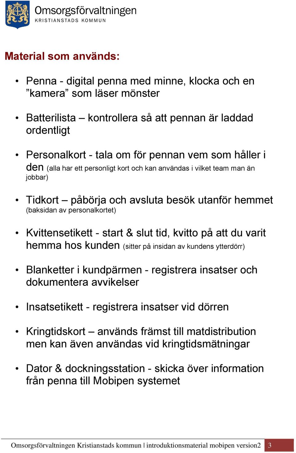 tid, kvitto på att du varit hemma hos kunden (sitter på insidan av kundens ytterdörr) Blanketter i kundpärmen - registrera insatser och dokumentera avvikelser Insatsetikett - registrera insatser vid