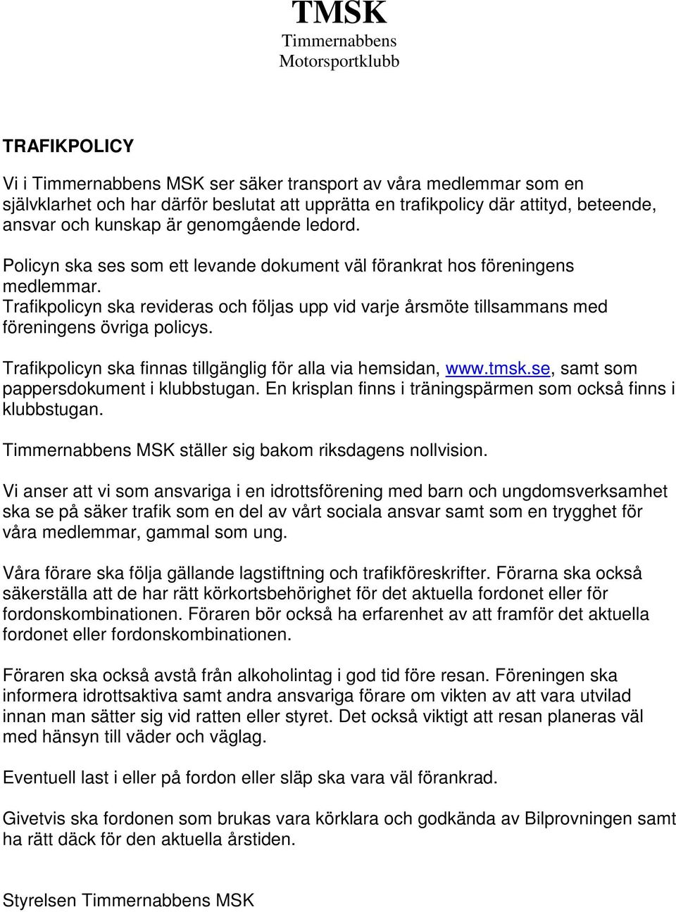 Trafikpolicyn ska revideras och följas upp vid varje årsmöte tillsammans med föreningens övriga policys. Trafikpolicyn ska finnas tillgänglig för alla via hemsidan, www.tmsk.