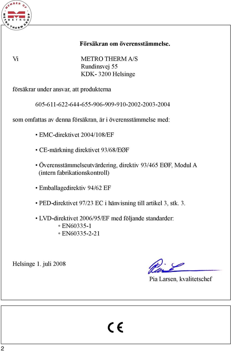 605-611-622-644-655-906-909-910-2002-2003-2004 som Overensstemmelsesvurdering, omfattas av denna försäkran, direktiv är i överensstämmelse 93/465 EØF, Modul med: A (intern fabrikationskontrol)