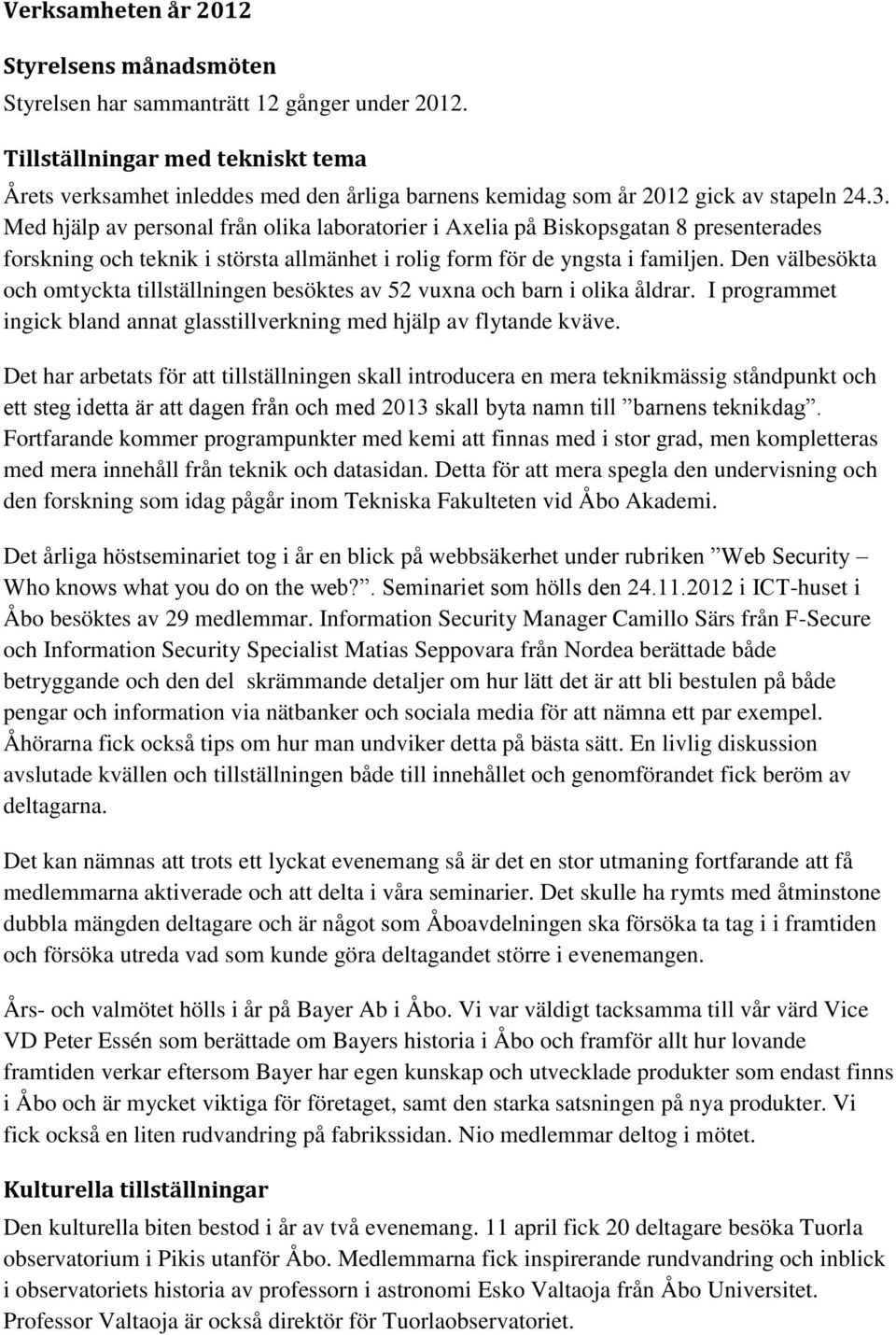Med hjälp av personal från olika laboratorier i Axelia på Biskopsgatan 8 presenterades forskning och teknik i största allmänhet i rolig form för de yngsta i familjen.