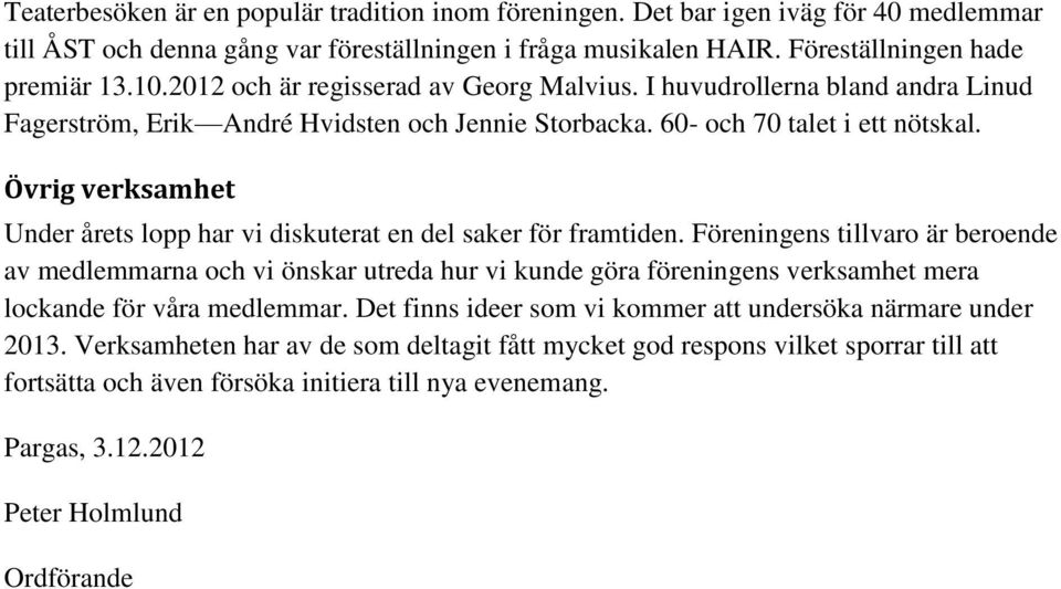 Övrig verksamhet Under årets lopp har vi diskuterat en del saker för framtiden.