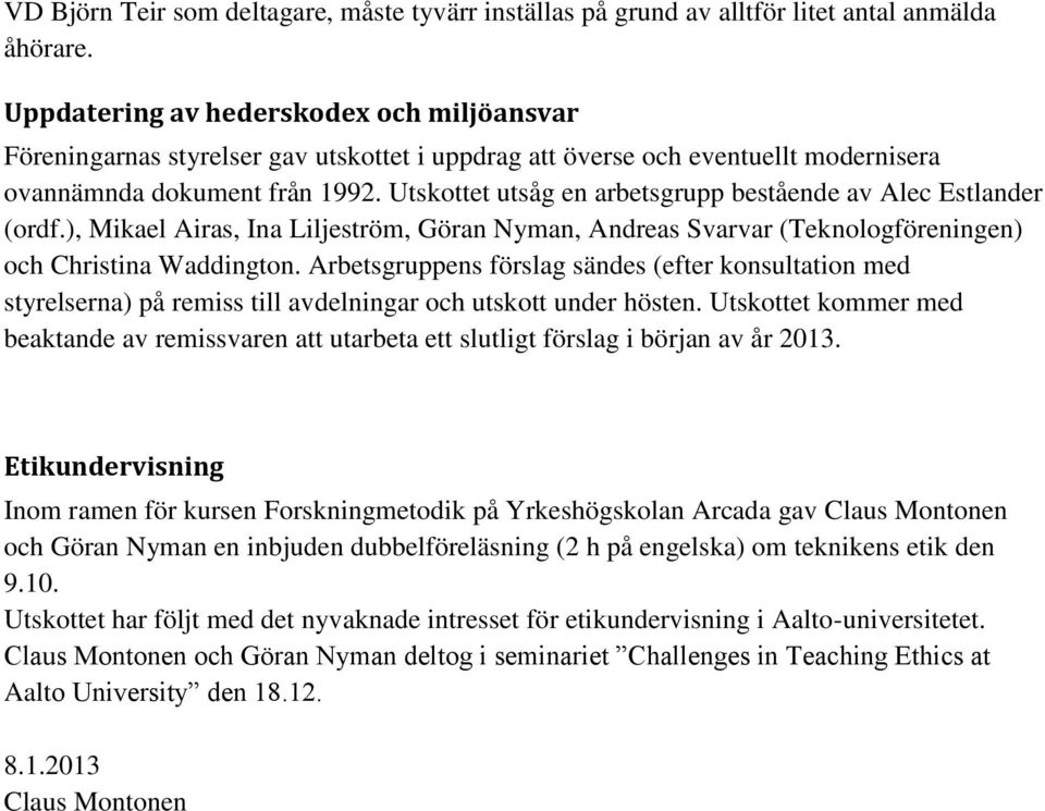 Utskottet utsåg en arbetsgrupp bestående av Alec Estlander (ordf.), Mikael Airas, Ina Liljeström, Göran Nyman, Andreas Svarvar (Teknologföreningen) och Christina Waddington.