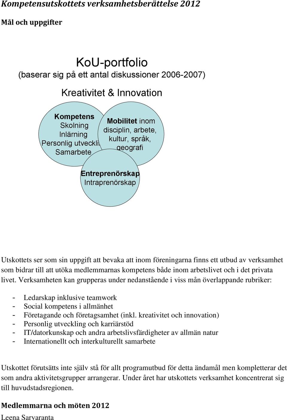 verksamhet som bidrar till att utöka medlemmarnas kompetens både inom arbetslivet och i det privata livet.