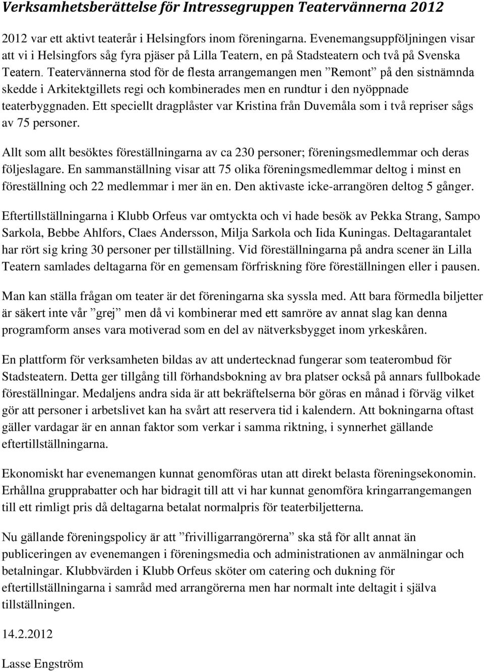 Teatervännerna stod för de flesta arrangemangen men Remont på den sistnämnda skedde i Arkitektgillets regi och kombinerades men en rundtur i den nyöppnade teaterbyggnaden.