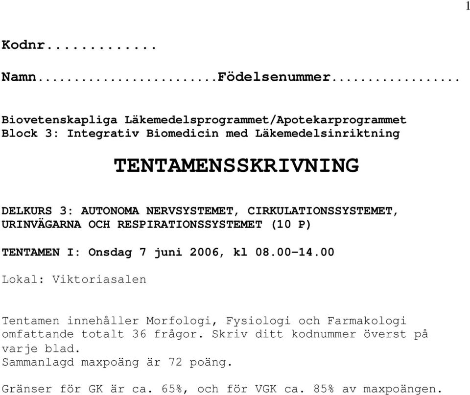 DELKURS 3: AUTONOMA NERVSYSTEMET, CIRKULATIONSSYSTEMET, URINVÄGARNA OCH RESPIRATIONSSYSTEMET (10 P) TENTAMEN I: Onsdag 7 juni 2006, kl 08.