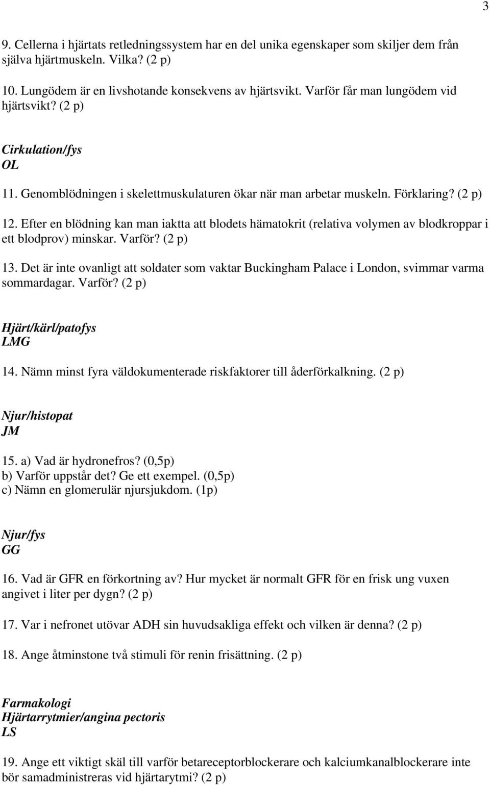 Efter en blödning kan man iaktta att blodets hämatokrit (relativa volymen av blodkroppar i ett blodprov) minskar. Varför? (2 p) 13.