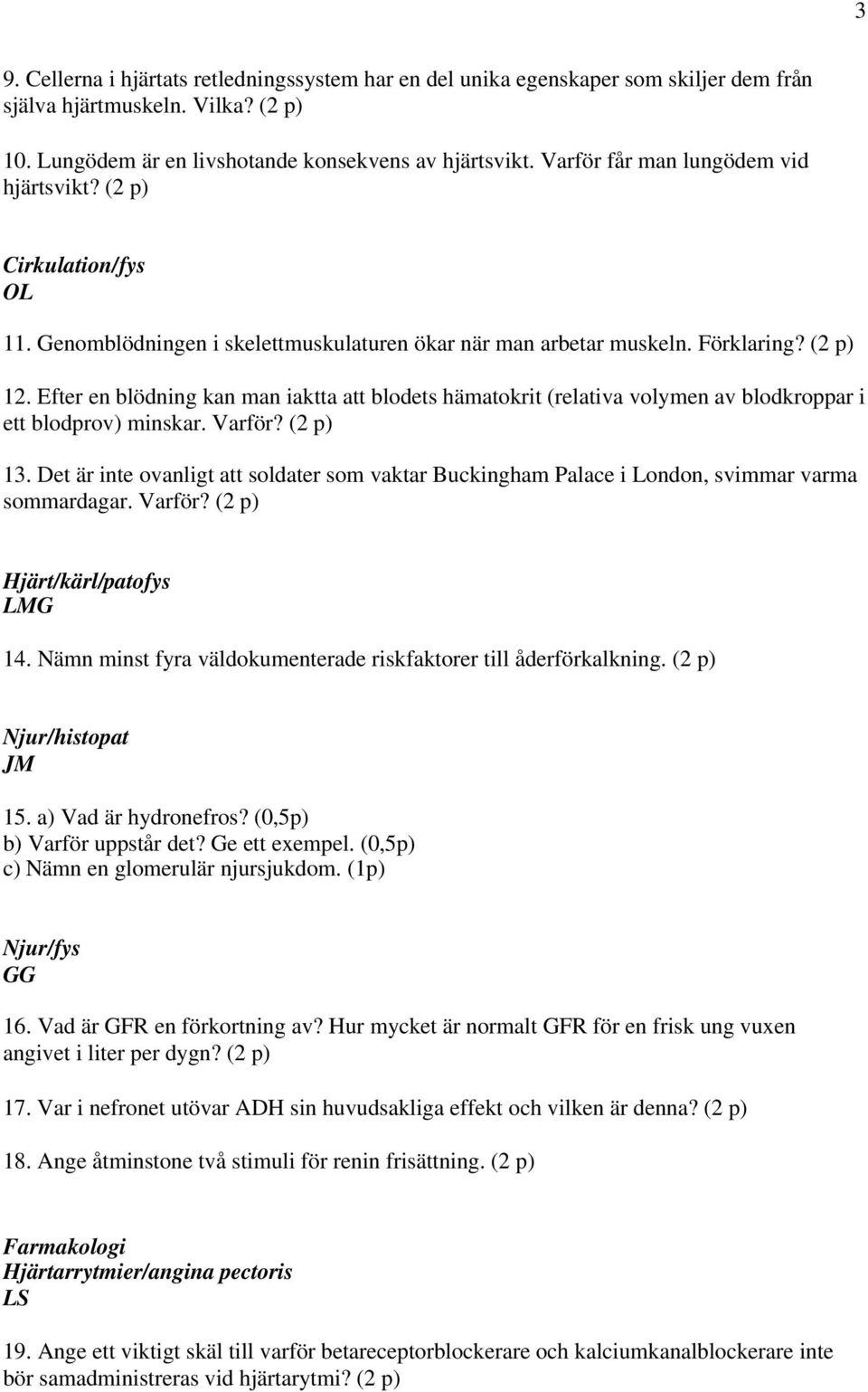 Efter en blödning kan man iaktta att blodets hämatokrit (relativa volymen av blodkroppar i ett blodprov) minskar. Varför? (2 p) 13.