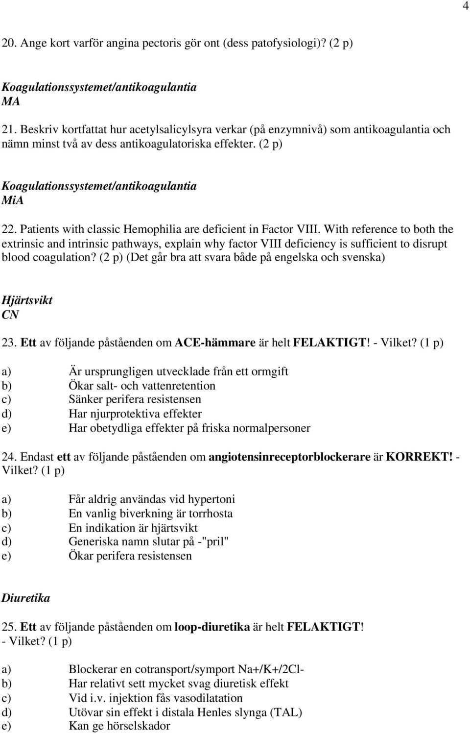 Patients with classic Hemophilia are deficient in Factor VIII.