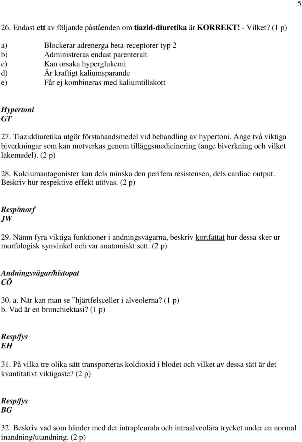 27. Tiaziddiuretika utgör förstahandsmedel vid behandling av hypertoni. Ange två viktiga biverkningar som kan motverkas genom tilläggsmedicinering (ange biverkning och vilket läkemedel). (2 p) 28.