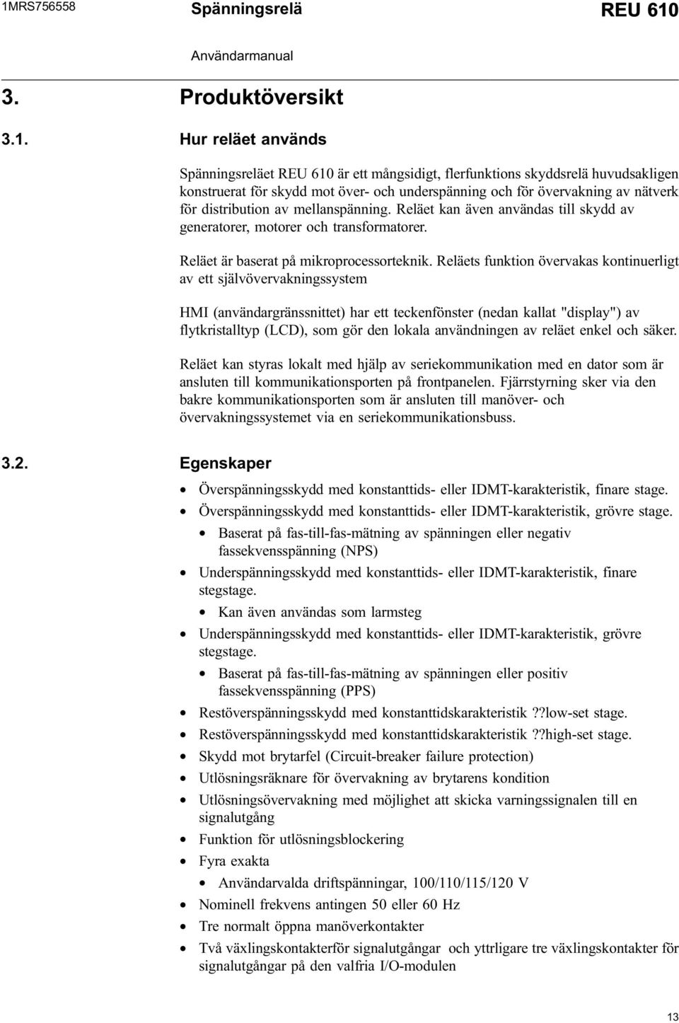 Reläets funktion övervakas kontinuerligt av ett självövervakningssystem HMI (användargränssnittet) har ett teckenfönster (nedan kallat "display") av flytkristalltyp (LCD), som gör den lokala