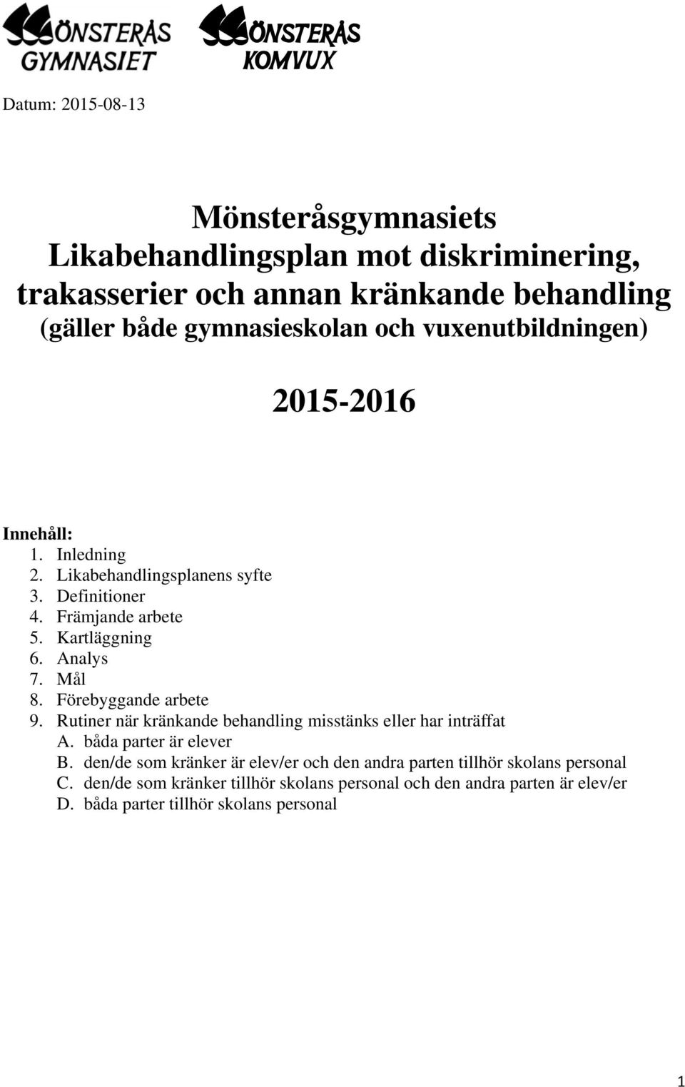 Förebyggande arbete 9. Rutiner när kränkande behandling misstänks eller har inträffat A. båda parter är elever B.