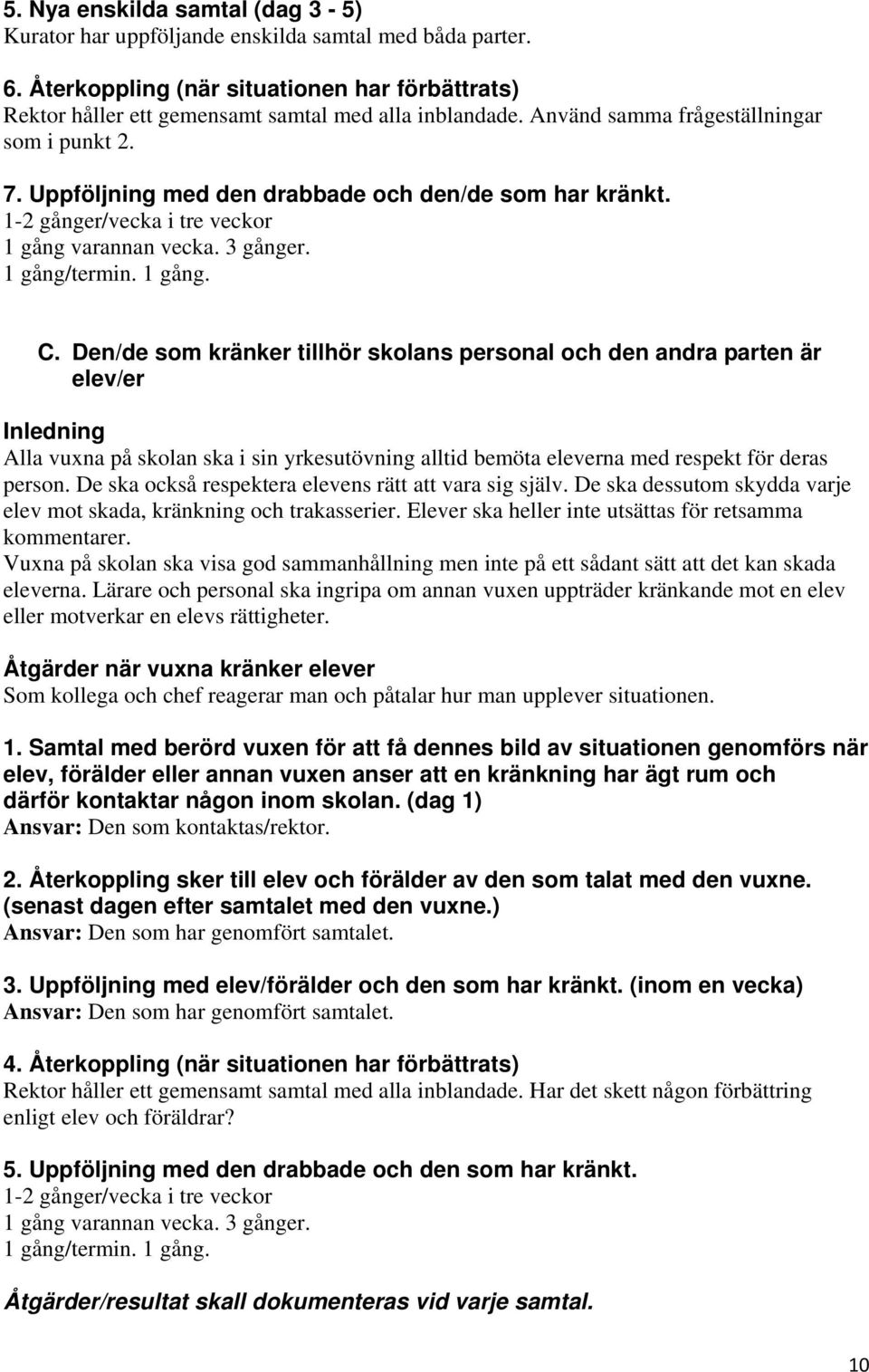 Den/de som kränker tillhör skolans personal och den andra parten är elev/er Inledning Alla vuxna på skolan ska i sin yrkesutövning alltid bemöta eleverna med respekt för deras person.