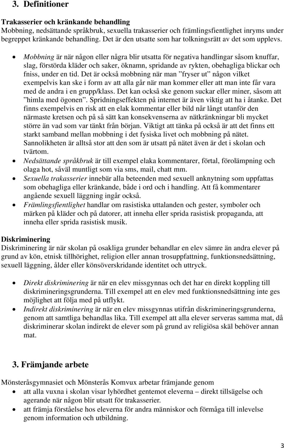 Mobbning är när någon eller några blir utsatta för negativa handlingar såsom knuffar, slag, förstörda kläder och saker, öknamn, spridande av rykten, obehagliga blickar och fniss, under en tid.