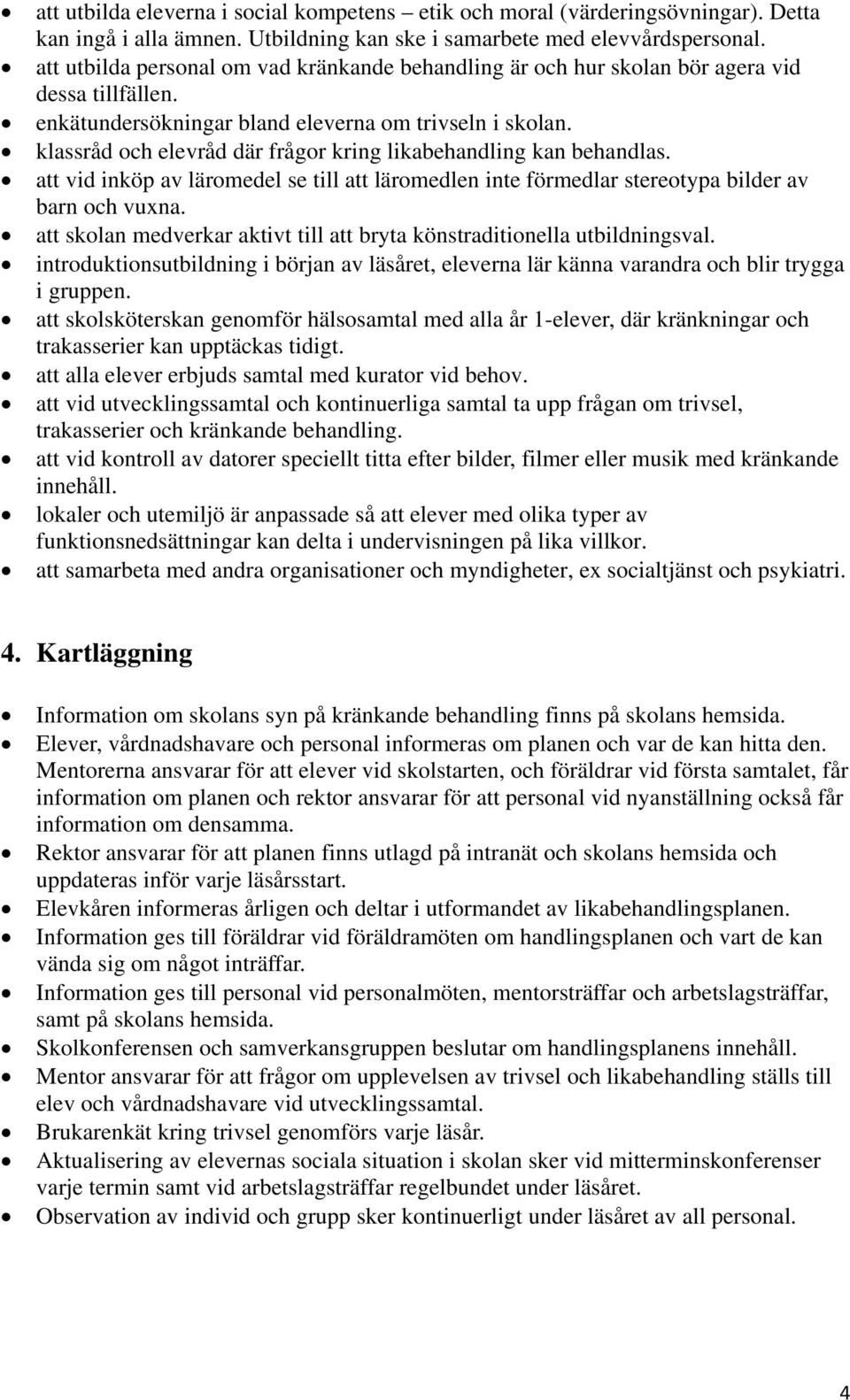 klassråd och elevråd där frågor kring likabehandling kan behandlas. att vid inköp av läromedel se till att läromedlen inte förmedlar stereotypa bilder av barn och vuxna.