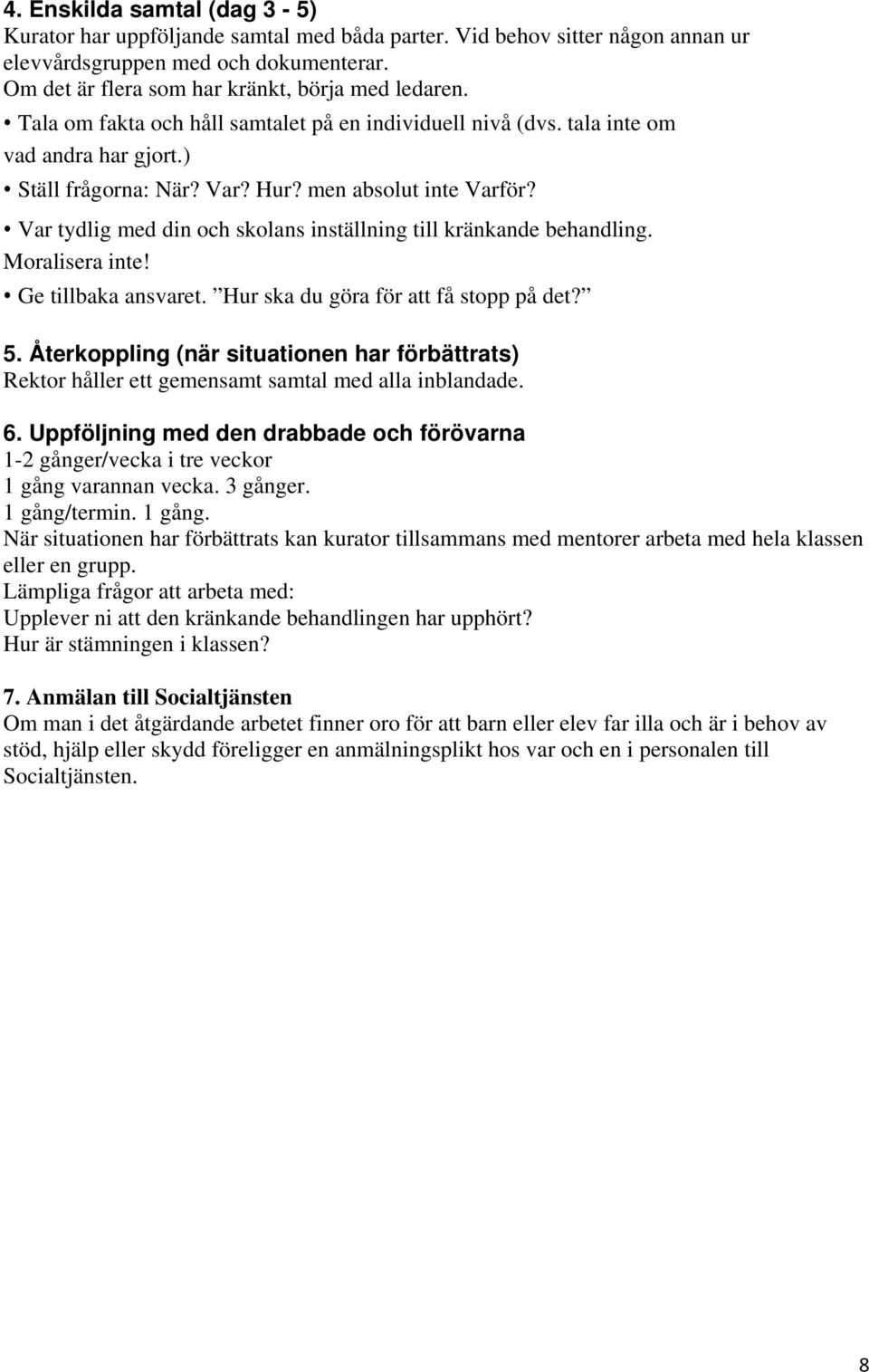 Var tydlig med din och skolans inställning till kränkande behandling. Moralisera inte! Ge tillbaka ansvaret. Hur ska du göra för att få stopp på det? 5.