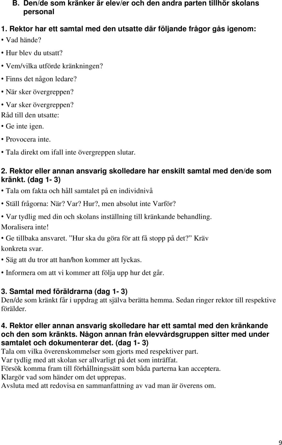 Rektor eller annan ansvarig skolledare har enskilt samtal med den/de som kränkt. (dag 1-3) Tala om fakta och håll samtalet på en individnivå Ställ frågorna: När? Var? Hur?, men absolut inte Varför?