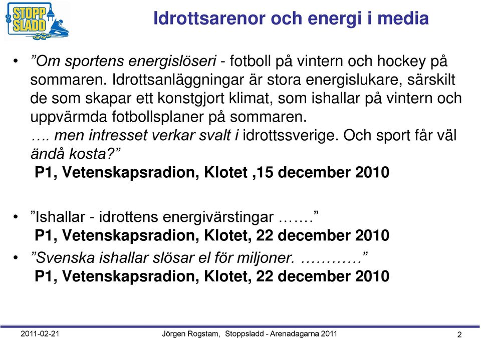 sommaren.. men intresset verkar svalt i idrottssverige. Och sport får väl ändå kosta?