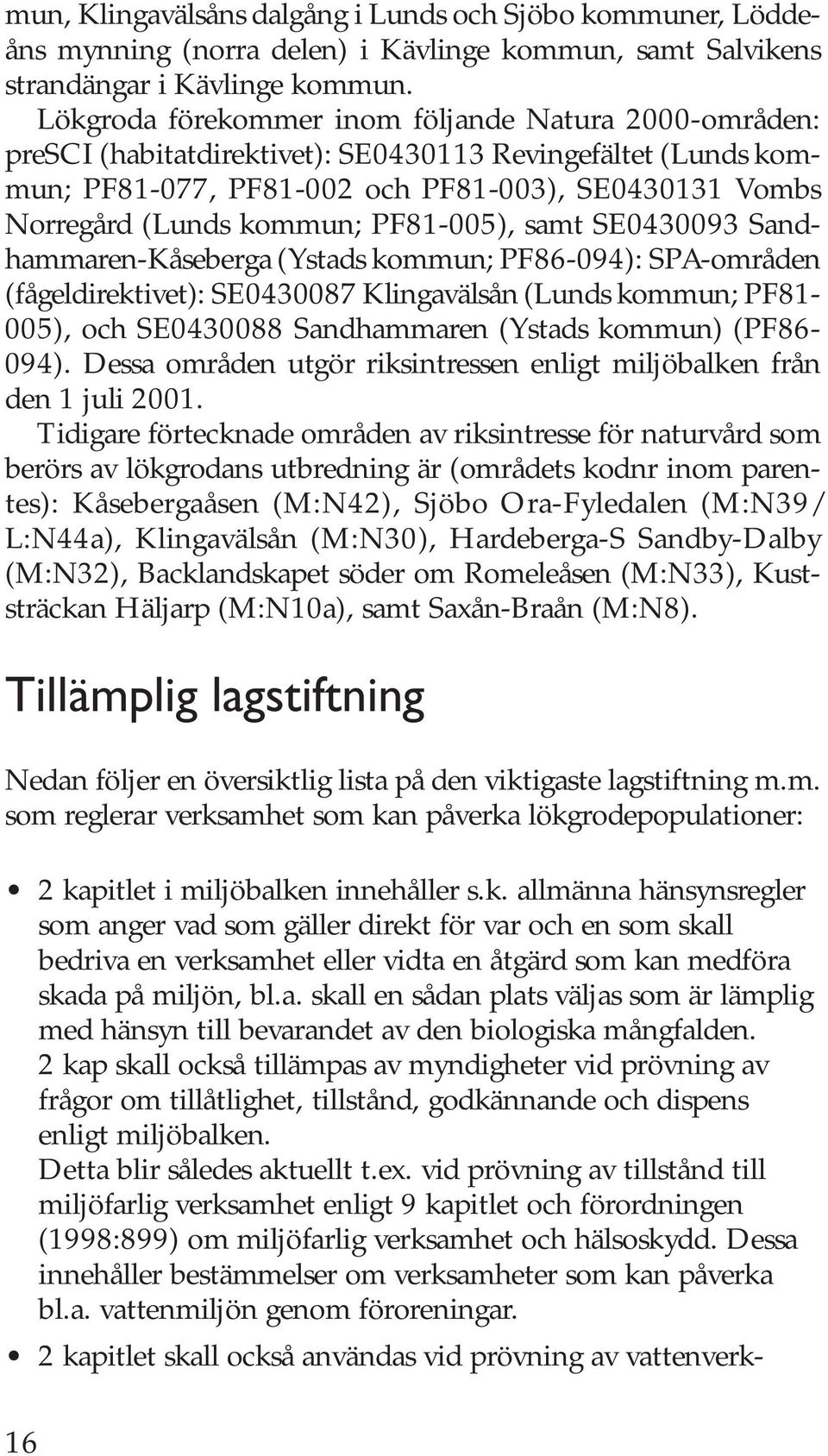 PF81-005), samt SE0430093 Sandhammaren-Kåseberga (Ystads kommun; PF86-094): SPA-områden (fågeldirektivet): SE0430087 Klingavälsån (Lunds kommun; PF81-005), och SE0430088 Sandhammaren (Ystads kommun)