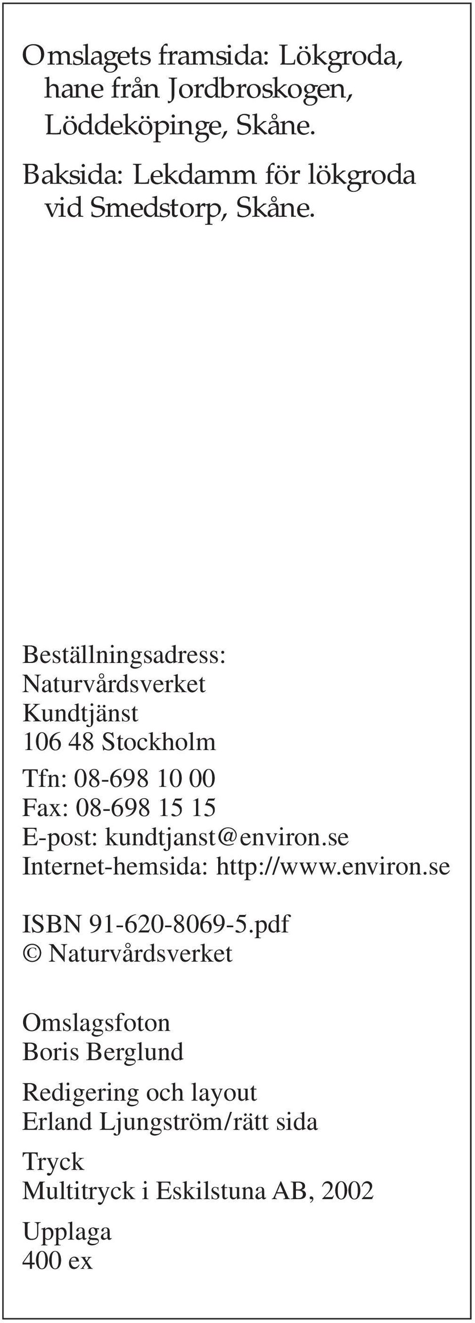 Beställningsadress: Naturvårdsverket Kundtjänst 106 48 Stockholm Tfn: 08-698 10 00 Fax: 08-698 15 15 E-post: