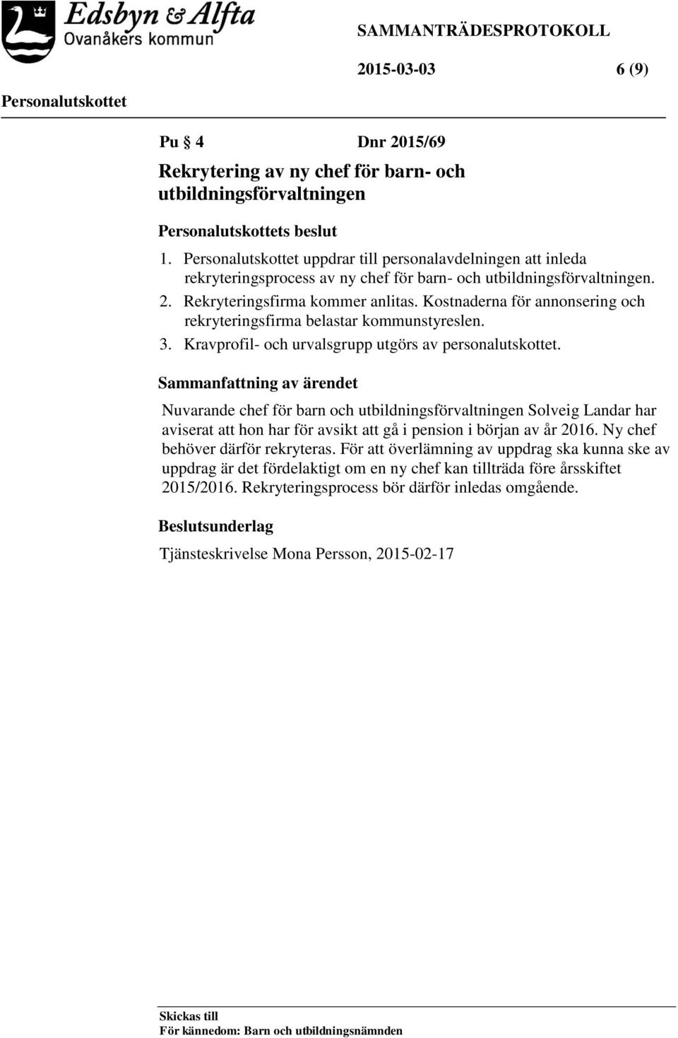 Kostnaderna för annonsering och rekryteringsfirma belastar kommunstyreslen. 3. Kravprofil- och urvalsgrupp utgörs av personalutskottet.