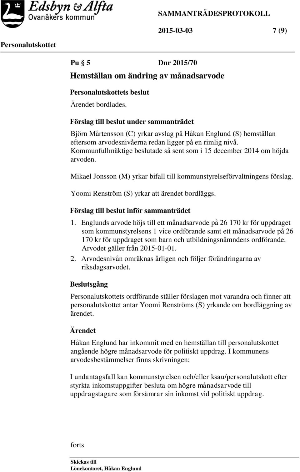 Kommunfullmäktige beslutade så sent som i 15 december 2014 om höjda arvoden. Mikael Jonsson (M) yrkar bifall till kommunstyrelseförvaltningens förslag. Yoomi Renström (S) yrkar att ärendet bordläggs.