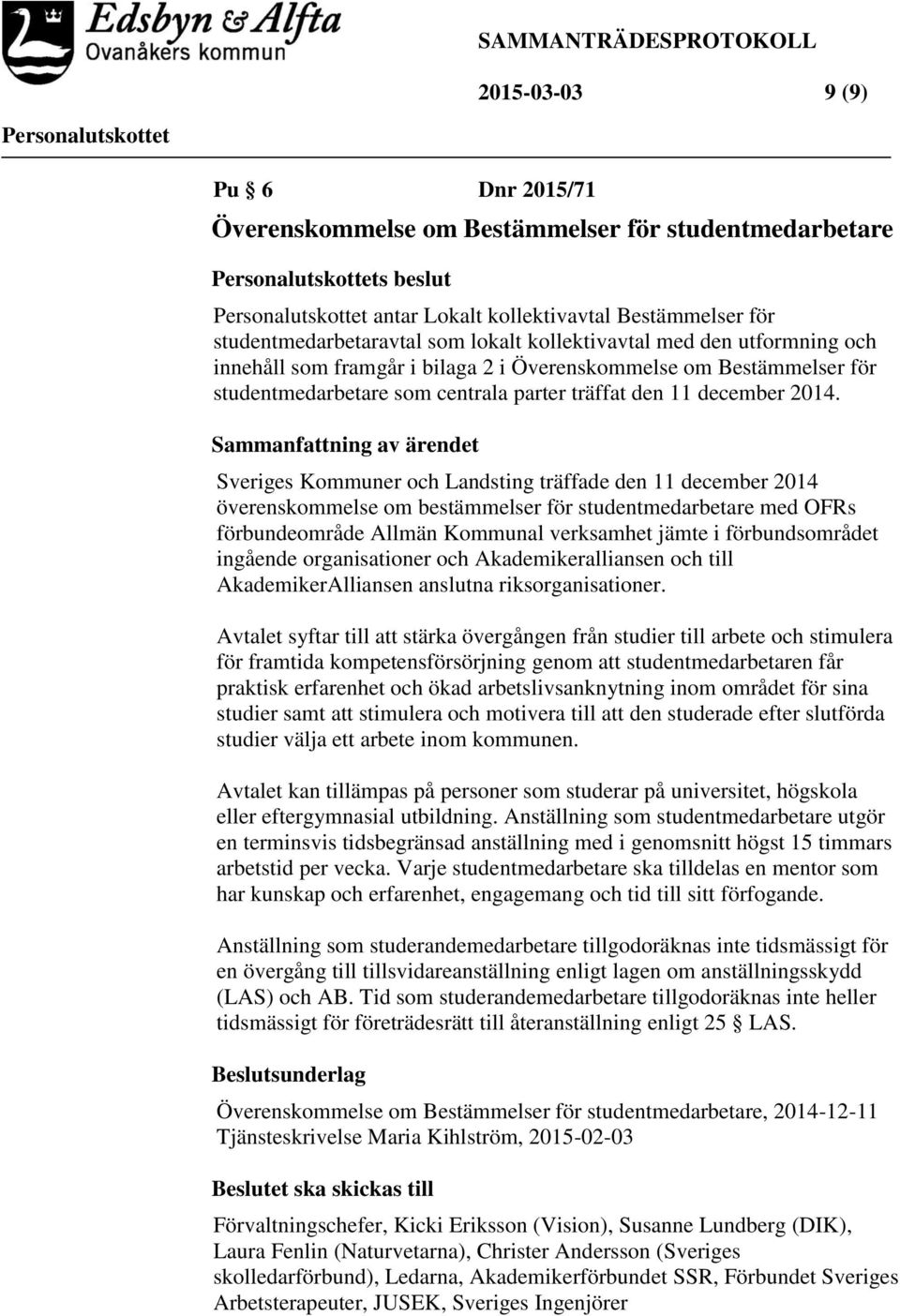 Sammanfattning av ärendet Sveriges Kommuner och Landsting träffade den 11 december 2014 överenskommelse om bestämmelser för studentmedarbetare med OFRs förbundeområde Allmän Kommunal verksamhet jämte