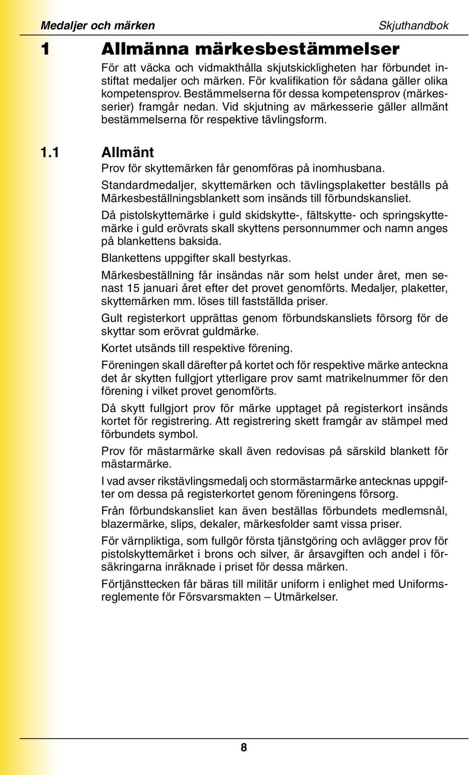 Vid skjutning av märkesserie gäller allmänt bestämmelserna för respektive tävlingsform. 1.1 Allmänt Prov för skyttemärken får genomföras på inomhusbana.