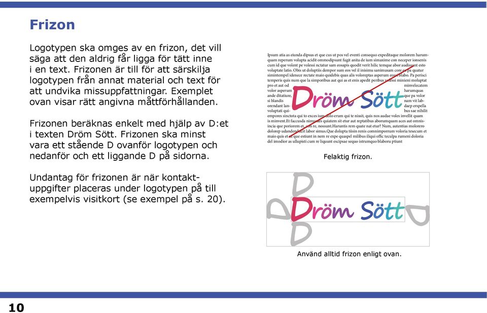 Frizonen beräknas enkelt med hjälp av D:et i texten Dröm Sött. Frizonen ska minst vara ett stående D ovanför logotypen och nedanför och ett liggande D på sidorna.