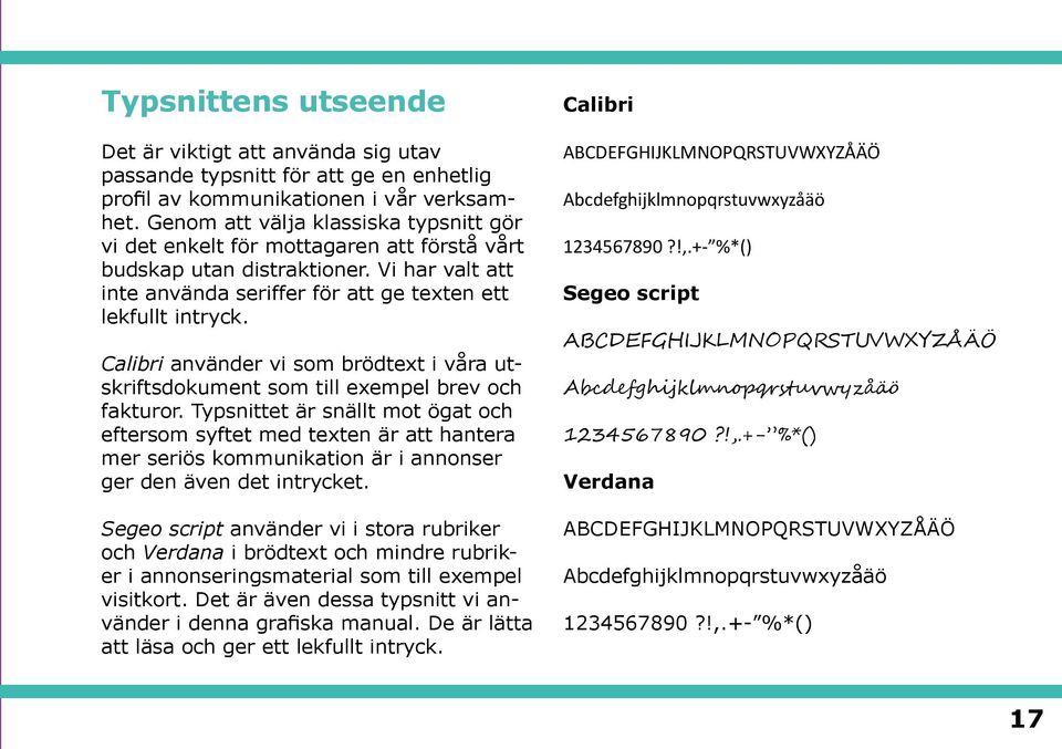 Calibri använder vi som brödtext i våra utskriftsdokument som till exempel brev och fakturor.