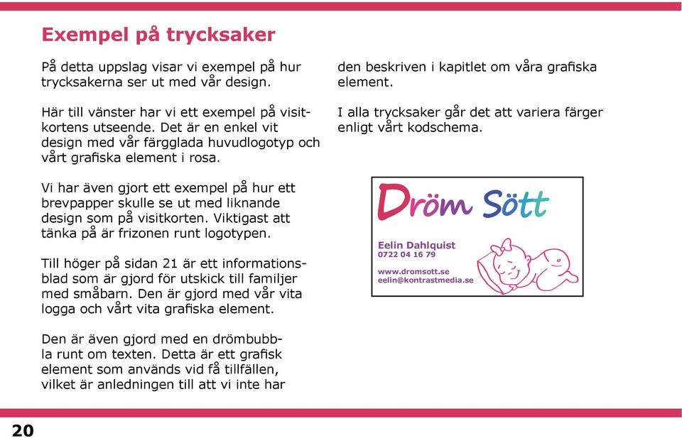 Viktigast att tänka på är frizonen runt logotypen. Till höger på sidan 21 är ett informationsblad som är gjord för utskick till familjer med småbarn.