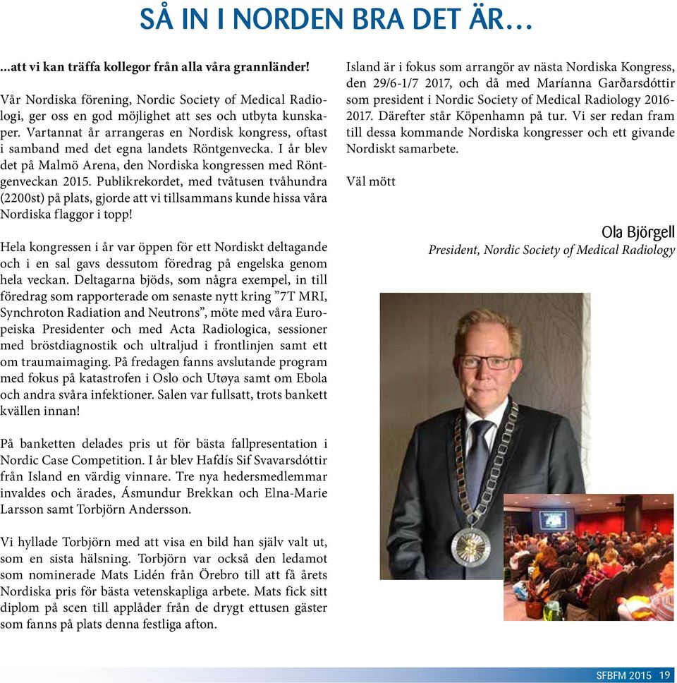 Publikrekordet, med tvåtusen tvåhundra (2200st) på plats, gjorde att vi tillsammans kunde hissa våra Nordiska flaggor i topp!