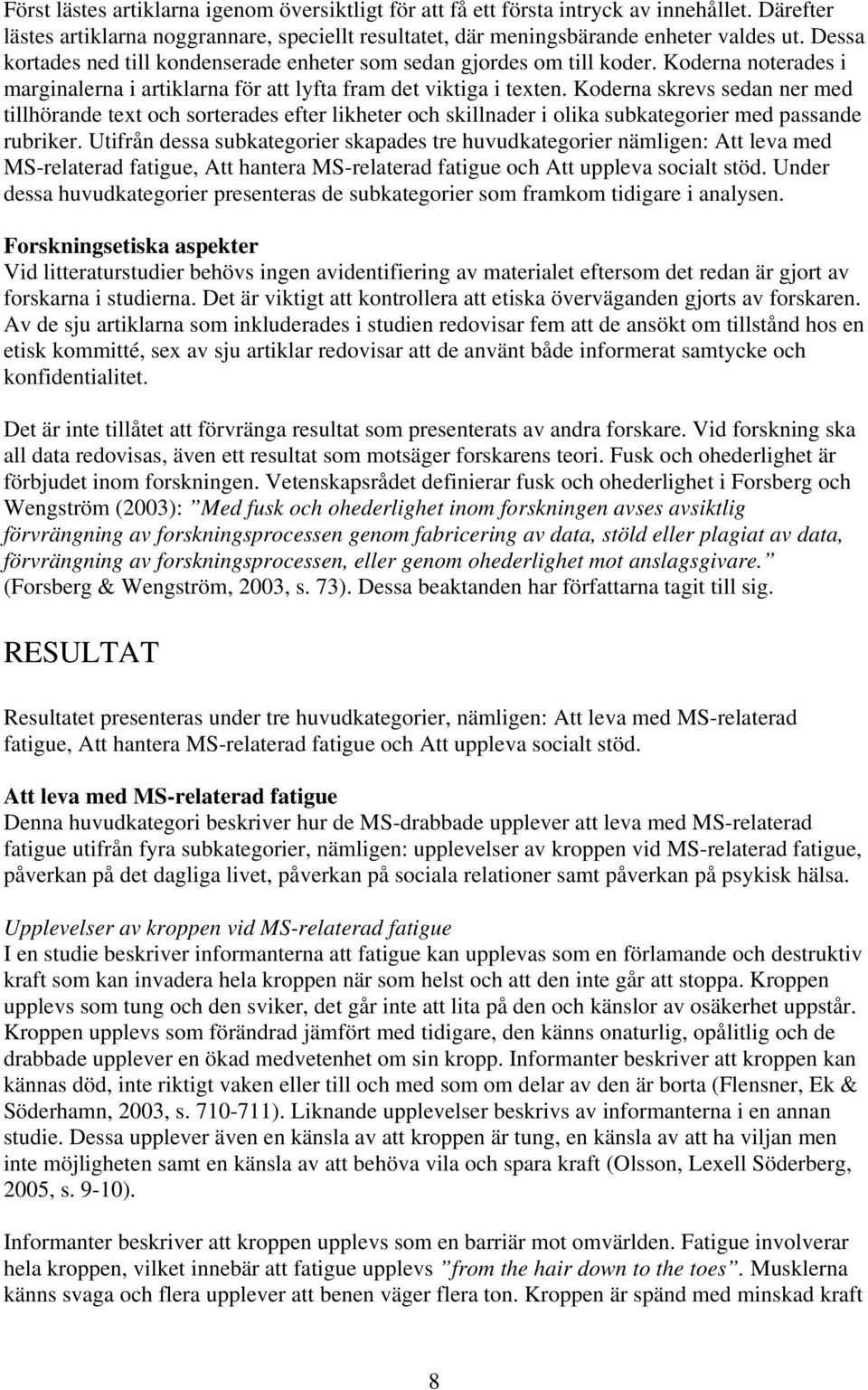 Koderna skrevs sedan ner med tillhörande text och sorterades efter likheter och skillnader i olika subkategorier med passande rubriker.