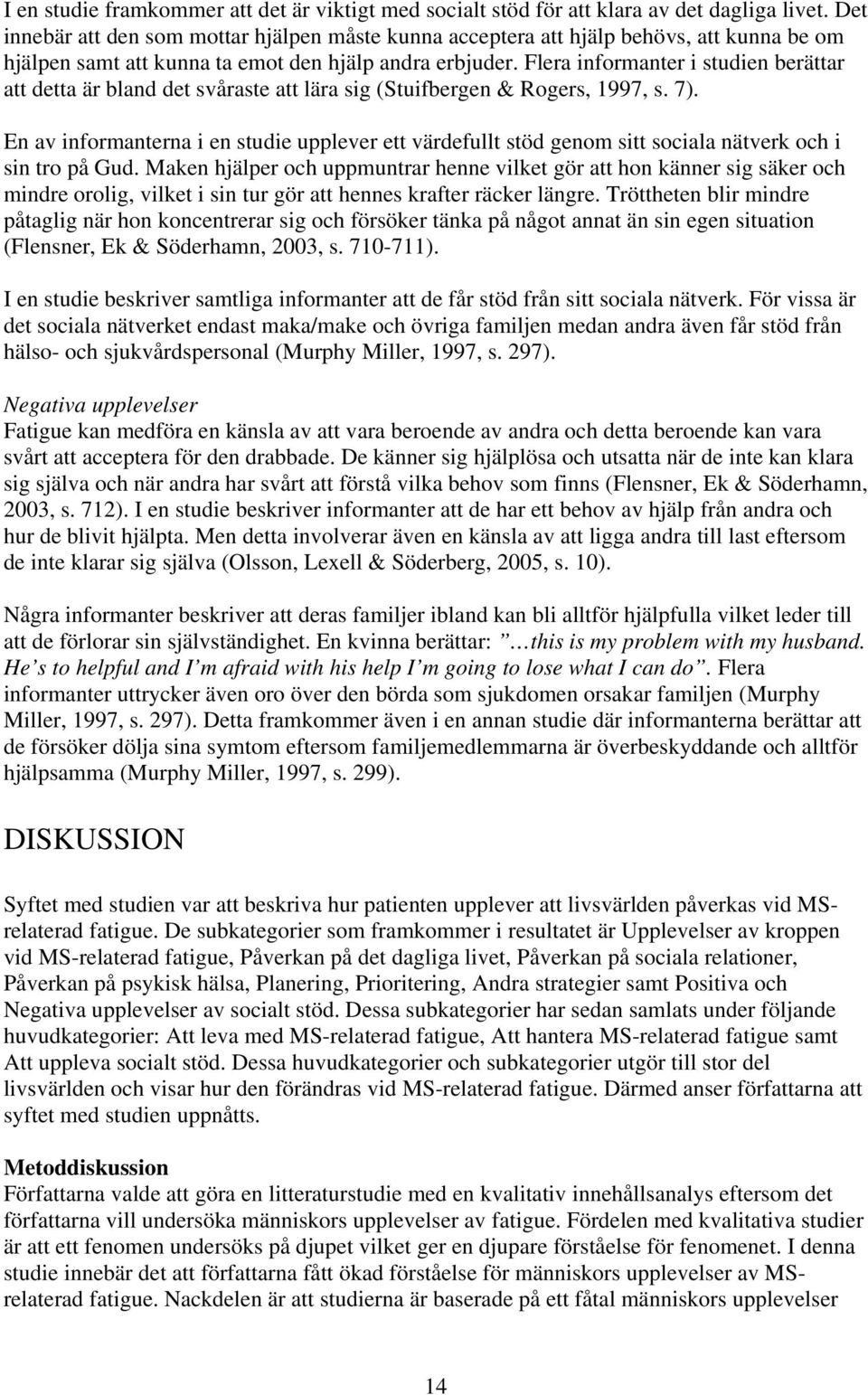 Flera informanter i studien berättar att detta är bland det svåraste att lära sig (Stuifbergen & Rogers, 1997, s. 7).