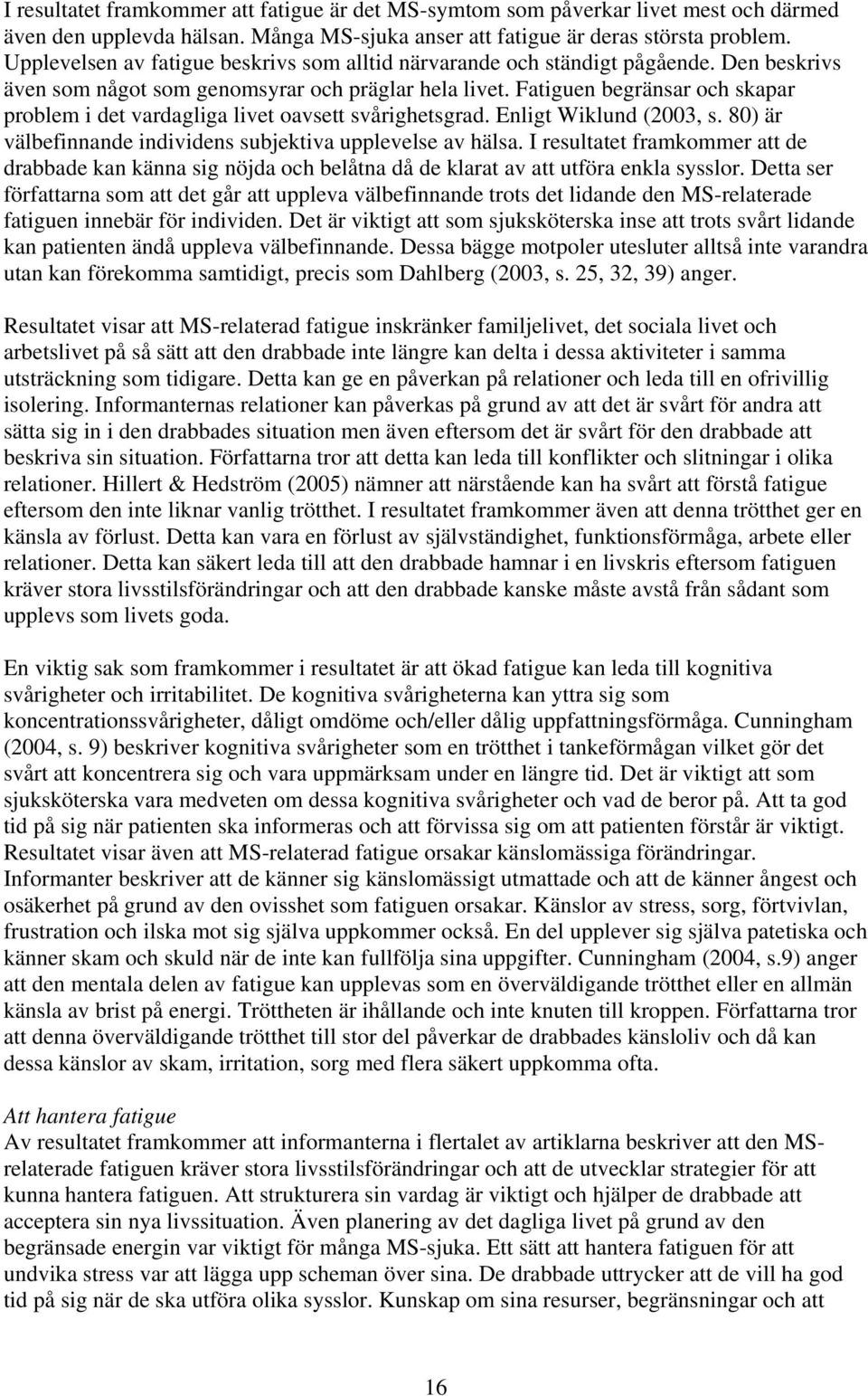Fatiguen begränsar och skapar problem i det vardagliga livet oavsett svårighetsgrad. Enligt Wiklund (2003, s. 80) är välbefinnande individens subjektiva upplevelse av hälsa.