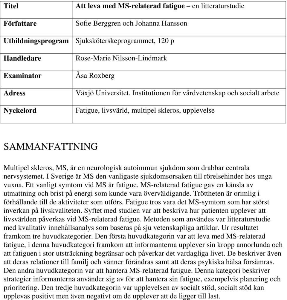 Institutionen för vårdvetenskap och socialt arbete Fatigue, livsvärld, multipel skleros, upplevelse SAMMANFATTNING Multipel skleros, MS, är en neurologisk autoimmun sjukdom som drabbar centrala