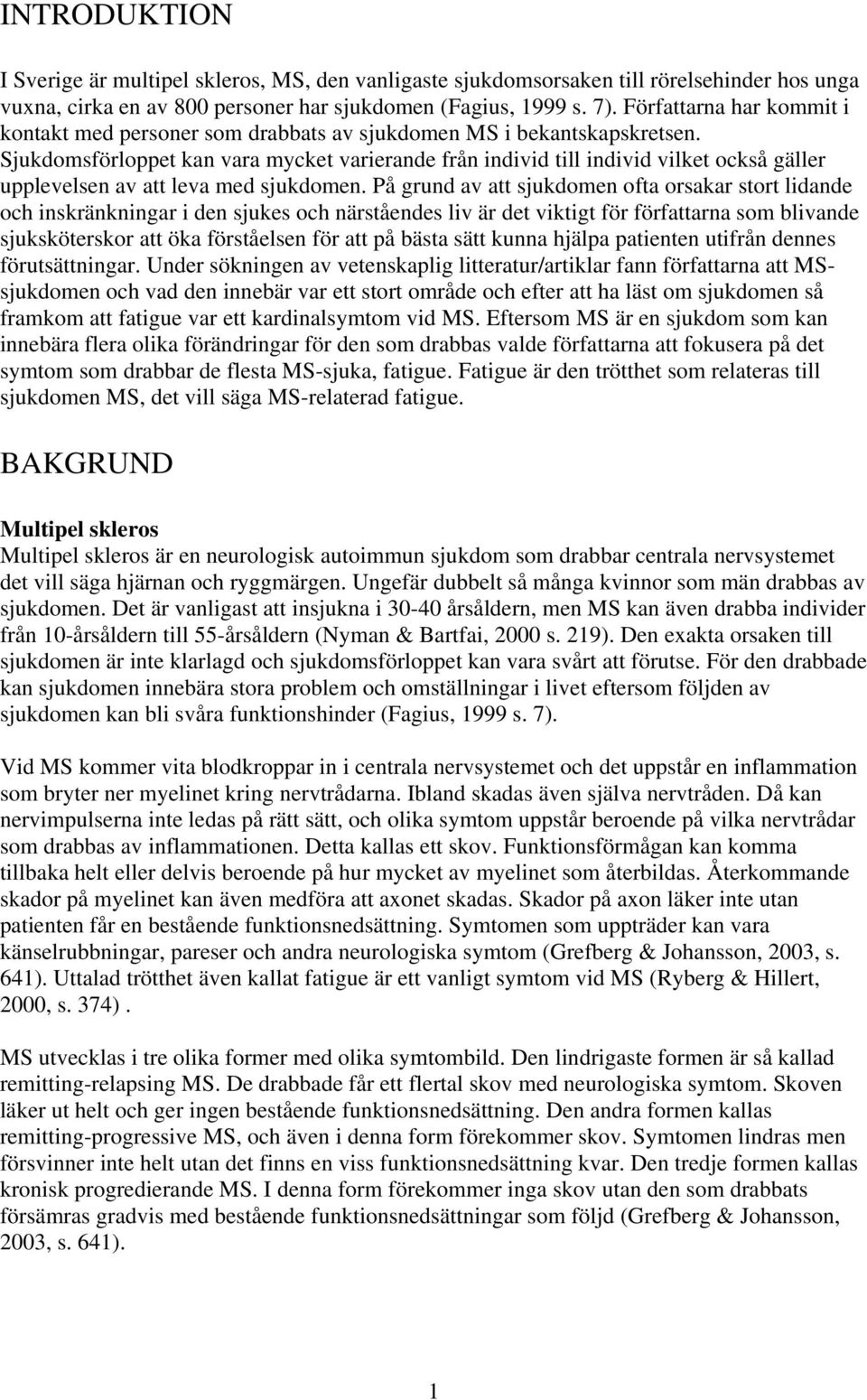 Sjukdomsförloppet kan vara mycket varierande från individ till individ vilket också gäller upplevelsen av att leva med sjukdomen.