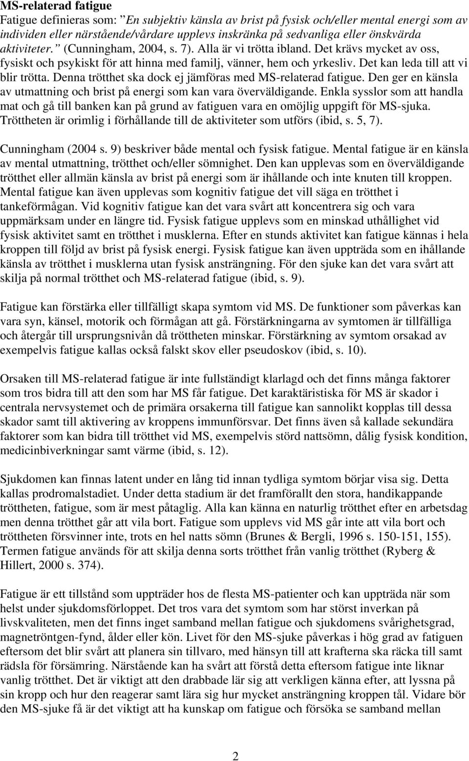 Denna trötthet ska dock ej jämföras med MS-relaterad fatigue. Den ger en känsla av utmattning och brist på energi som kan vara överväldigande.