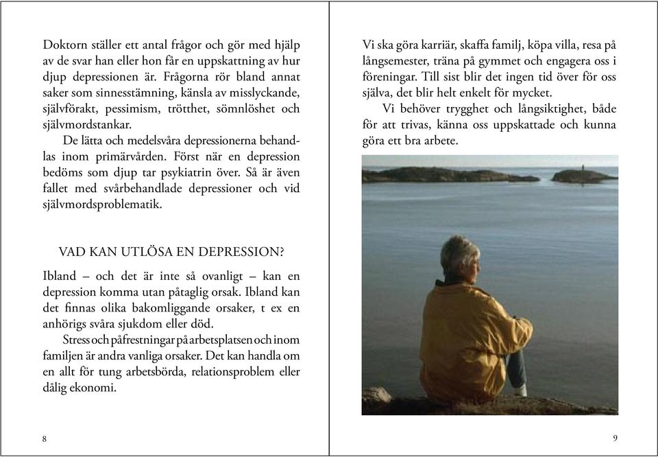 De lätta och medelsvåra depressionerna behandlas inom primärvården. Först när en depression bedöms som djup tar psykiatrin över.