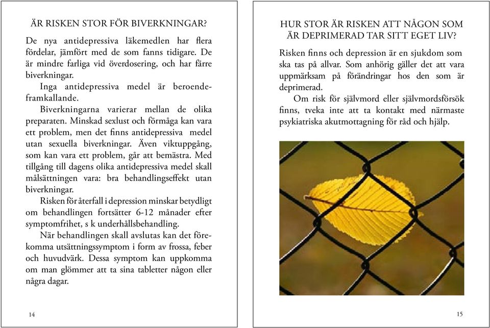 Minskad sexlust och förmåga kan vara ett problem, men det finns antidepressiva medel utan sexuella biverkningar. Även viktuppgång, som kan vara ett problem, går att bemästra.